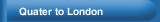 Quater to London